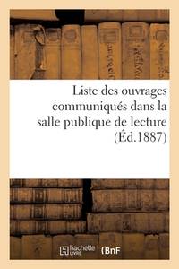 Liste Des Ouvrages Communiqués Dans La Salle Publique de Lecture (French Edition)