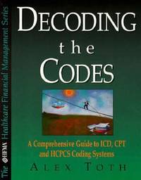 Decoding the Codes: A Comprehensive Guide to Icd, Cpt & Hcpcs Coding Systems (The Hfma Healthcare...