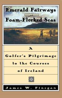 Emerald Fairways and Foam-Flecked Seas: A Golfer's Pilgrimage to the Courses of Ireland