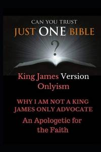 Just One Bible? the Abridged Edition: Why I Am Not a King James Only Advocate!