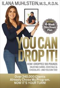 You Can Drop It!: How I Dropped 100 Pounds Enjoying Carbs, Cocktails & Chocolate x96and You Can Too! [Hardcover] Muhlstein, Ilana