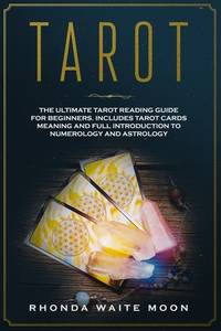 Tarot: The Ultimate Tarot Reading Guide for Beginners. Includes Tarot Card Meanings and Full...