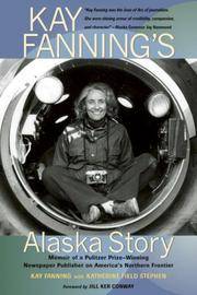 Kay Fanning's Alaska Story: Memoir of a Pulitzer Prize-Winning Newspaper Publisher on...
