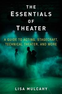 Essentials of Theater: A Guide to Acting, Stagecraft, Technical Theater, and More