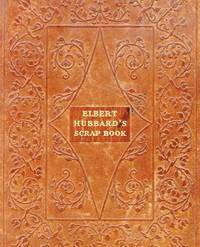 Elbert Hubbard's Scrap Book: Containing the Inspired and Inspiring Selections, Gathered During a...