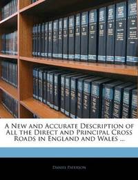 A New and Accurate Description Of All the Direct and Principal Cross Roads In England and Wales