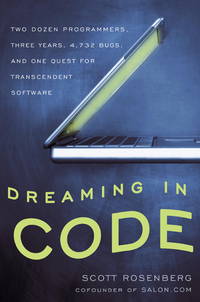 Dreaming in Code: Two Dozen Programmers, Three Years, 4,732 Bugs, and One Quest for Transcendent...