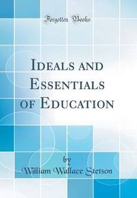 Ideals and Essentials of Education (Classic Reprint)