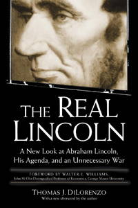 Real Lincoln : A New Look at Abraham Lincoln, His Agenda, and an Unnecessary War by Dilorenzo, Thomas J