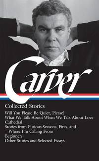 Raymond Carver: Collected Stories (LOA #195): Will You Please Be Quiet, Please? / What We Talk About When We Talk About Love / Cathedral / stories ... / other stories (Library of America) in Slipcase