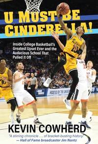 U Must Be Cinderella!: Inside College Basketball's Greatest Upset Ever and the Audacious...