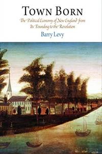 Town Born: The Political Economy of New England from Its Founding to the Revolution (Early...