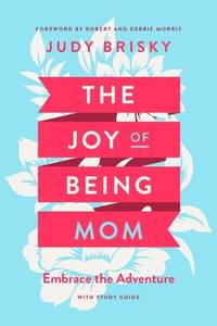 The Joy of Being a Mom: Embrace the Adventure with Study Guide