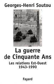 La guerre de Cinquante Ans: Les relations Est-Ouest 1943-1990 (Pour une histoire du Xxème...