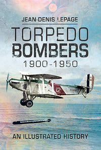 Torpedo Bombers 1900â1950: An Illustrated History