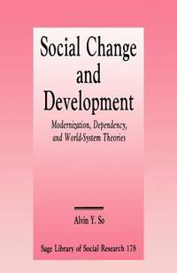 Social Change and Development: Modernization, Dependency and World-System Theories (SAGE Library...