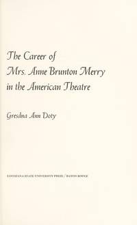 The Career of Mrs. Anne Brunton Merry in the American Theatre by Doty, Gresdna Ann - 1971