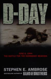 D-Day: June 6, 1944: The Climatic Battle of World War II