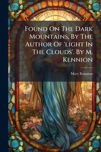 Found On The Dark Mountains, By The Author Of 'light In The Clouds'. By M. Kennion