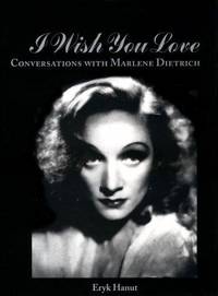 I Wish You Love:   Conversations with Marlene Dietrich by Hanut, Eryk - 1996