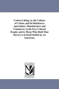 Cotton is king; or, The culture of cotton, and its relation to agriculture, manufactures and...
