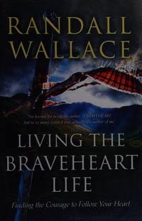 Living the Braveheart Life: Finding the Courage to Follow Your Heart