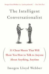 The Intelligent Conversationalist: 31 Cheat Sheets That Will Show You How to Talk to Anyone About...