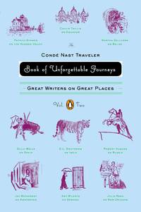 The Conde Nast Traveler Book of Unforgettable Journeys: Volume II : Great Writers on Great Places