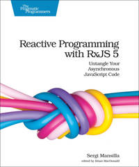 Reactive Programming with RxJS 5: Untangle Your Asynchronous JavaScript Code [Paperback] Mansilla, Sergi