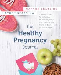 The Healthy Pregnancy Journal: A Weekly Guide for Reflecting on Your Pregnancy and Preparing Your...