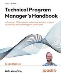 Technical Program Manager's Handbook: Unlock your TPM potential by leading technical projects successfully and elevating your career path