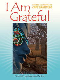 I Am Grateful: Recipes and Lifestyle of Cafe Gratitude de Engelhart, Terces; Orchid [Contributor] - 2007-05-01