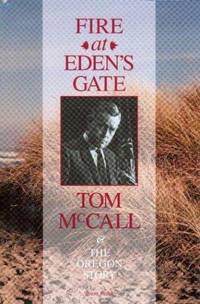 FIRE AT EDEN'S GATE : TOM MCCALL & THE OREGON STORY