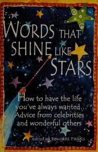 Words That Shine Like Stars : How to Have the Life You&#039;ve Always Wanted: Advice from Celebrities and Wonderful Others by Pagels, Douglas