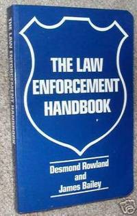 The Law Enforcement Handbook by Rowland, Desmond; Bailey, James - 1985