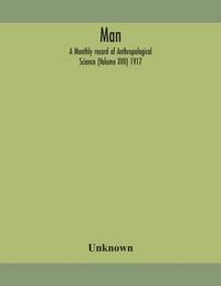 Man; A Monthly record of Anthropological Science (Volume XVII) 1917