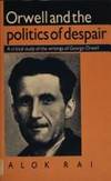 Orwell and the Politics of Despair: A Critical Study of the Writings of George Orwell