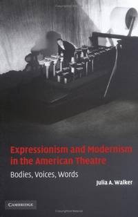 Expressionism and Modernism in the American Theatre Bodies, Voices, Words