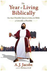 The Year of Living Biblically: One Man's Humble Quest to Follow the Bible as Literally as...
