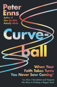 Curveball: When Your Faith Takes Turns You Never Saw Coming (or How I Stumbled and Tripped My Way...