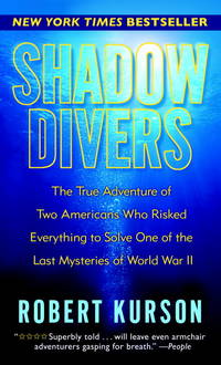 SHADOW DIVERS: The True Adventure of Two Americans Who Risked Everything to Solve One of the Last Mysteries of World War II by Robert Kurson