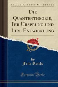 Die Quantentheorie, Ihr Ursprung und Ihre Entwicklung (Classic Reprint) (German Edition)