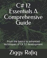 C# 12 Essentials A Comprehensive Guide: From the basics to advanced techniques of C# 12 development