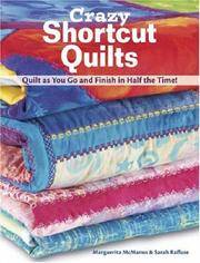 Crazy Shortcut Quilts: Quilt as You Go and Finish in Half the Time!