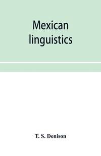 Mexican linguistics: including Nauatl or Mexican in Aryan phonology; The primitive Aryans of...