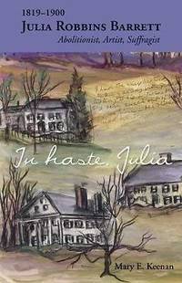 In Haste, Julia : 1819-1900, Julia Robbins Barrett: Abolitionist, Artist, Suffragist