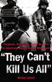 They Can't Kill Us All: Ferguson, Baltimore, and a New Era in America's Racial Justice...