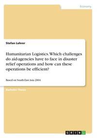 Humanitarian Logistics. Which challenges do aid-agencies have to face in disaster relief...