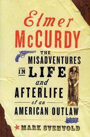 ELMER McCURDY: The Misadventures in Life and Afterlife of an American Outlaw by Mark Svenvold - First Edition, First Printing 1st Printing - 2002 - from Joe Staats, Bookseller (SKU: 11473)
