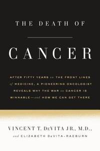 The Death of Cancer : After Fifty Years on the Front Lines of Medicine, a Pioneering Oncologist...
